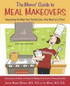 The Moms' Guide to Meal Makeovers: Improving the Way Your Family Eats, One Meal at a Time! - Janice Newell Bissex, Liz Weiss