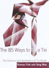 The 85 Ways to Tie a Tie: The Science and Aesthetics of Tie Knots - Thomas Fink, Yong Mao