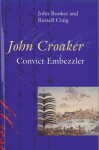 John Croaker: Convict Embezzler - John Booker, Russell Craig