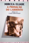 A Provação do Labirinto: Diálogos com Claude-Henri Rocquet - Mircea Eliade, Claude-Henri Rocquet