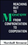 Reaching Out to Moscow: From Confrontation to Cooperation - Marshall Brement