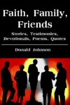 Faith, Family, Friends: Stories, Testimonies, Devotionals, Poems, Quotes - Donald Johnson