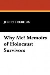 Why Me? Memoirs of Holocaust Survivors - Joseph Rebhun