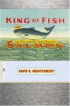 King Of Fish: The Thousand-Year Run of Salmon - David R. Montgomery