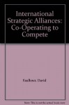 International Strategic Alliances: Co-Operating to Compete - David O. Faulkner