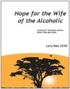 Hope for the Wife of the Alcoholic: A Guide for Therapists  and the Wives  They Work With - Larry Wall