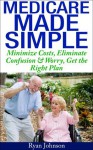 Medicare Made Simple: Minimize Costs, Eliminate Confusion & Worry, Get the Right Plan (Medicare, Health, Retirement) - Ryan Johnson