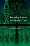 Retrieving Aristotle in an Age of Crisis (SUNY Series in Ancient Greek Philosophy) - David Roochnik