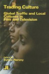 Trading Culture: Global Traffic and Local Cultures in Film and Television - Sylvia Harvey