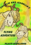 Charlie And Isabella's Flying Adventure (Charlie And Isabella's Magical Adventures) - Felicity McCullough, Elena Shalkina