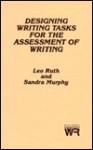 Writing Research, Volume 4: Designing Writing Tasks for the Assessment of Writing - Leo Ruth, Sandra Murphy