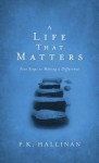 A Life That Matters: Five Steps to Making a Difference - P.K. Hallinan