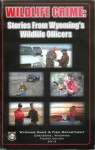 Wildlife Crime: Stories From Wyoming's Wildlife Officers - Jeff Obrecht, Rod Lebert, Craig Smith, Jim Seeman, Scott Browning, Craig Sax, Steve Cooley, Joe Gilbert, Fred Herbel, Brian Nesvik, Tim Fagan, Mac Black, Mark Bruscino, Alan Osterland, Herb 'Bubba' Haley, Bill Haley John Demaree, Brian DeBolt, Scott Adell, 