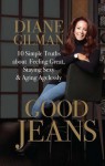 Good Jeans: 10 Simple Truths about Feeling Great, Staying Sexy and Aging Agelessly - Diane Gilman