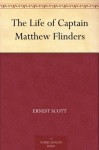 The Life of Captain Matthew Flinders - Ernest Scott