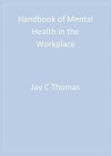 Handbook of Mental Health in the Workplace - Jay C Thomas, Michel Hersen