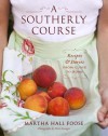 A Southerly Course: Recipes and Stories from Close to Home - Martha Hall Foose