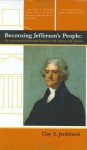 Becoming Jefferson's People: Re-Inventing the American Republic in the Twenty-First Century - Clay S. Jenkinson