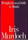 Metaphysics as a Guide to Morals - Iris Murdoch