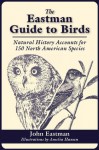 Eastman Guide to Birds, The: Natural History Accounts for 150 North American Species - John Eastman