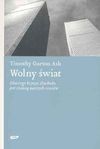 Wolny świat : dlaczego kryzys Zachodu jest szansą naszych czasów - Timothy Garton Ash
