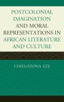 Postcolonial Imagination and Moral Representations in African Literature and Culture - Chielo Zona Eze