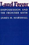 Land Fever: Dispossession and the Frontier Myth - James M. Marshall