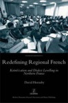 Redefining Regional French: Koineization and Dialect Levelling in Northern France - David Hornsby