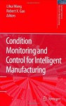 Condition Monitoring and Control for Intelligent Manufacturing (Springer Series in Advanced Manufacturing) - Lihui Wang, Robert X. Gao