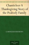 Chanticleer A Thanksgiving Story of the Peabody Family - Cornelius Mathews