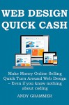 WEB DESIGN QUICK CASH: Make Money Online Selling Quick Turn Around Web Design - Even if you know nothing about coding - Andy Grammer