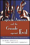 Captain America and the Crusade Against Evil: The Dilemma of Zealous Nationalism - Robert Jewett, John Shelton Lawrence