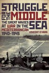 Struggle for the Middle Sea: The Great Navies at War in the Mediterranean - Vincent P. O'Hara