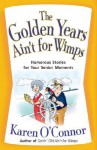 The Golden Years Ain't for Wimps: Humorous Stories for Your Senior Moments - Karen O'Connor