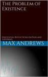 The Problem of Existence: Existential Reflections on Pain and Suffering - Max Andrews