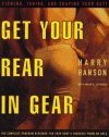 Get Your Rear in Gear: Firming Up, Toning and Shaping Your Butt; The Complete Program Designed for Your Body's Toughest Area - Harry Hanson, Robin K. Levinson