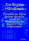 Six SIGMA Handbook: Complete Six SIGMA Smarter Solutions Guide for Implementing Six SIGMA in Your Organization. - Ronald King