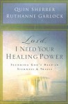 Lord, I Need Your Healing Power: Securing God's help in sickness and trials - Quin Sherrer, Ruthanne Garlock