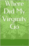 Where Did My Virginity Go - Carey Erichson