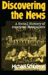 Discovering The News: A Social History Of American Newspapers - Michael Schudson