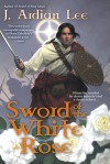 Sword of the White Rose - J. Ardian Lee