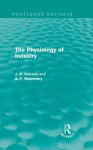 The Physiology of Industry (Routledge Revivals) - J.A. Hobson, A.F. Mummery