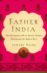 Father India: How Encounters with an Ancient Culture Transformed the Modern West - Jeffery Paine