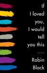 If I Loved You, I Would Tell You This - Robin Black