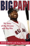 Big Papi: My Story of Big Dreams and Big Hits - David Ortiz, Tony Massarotti