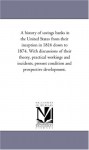 A history of savings banks in the United States from their inception in 1816 down to 1874. With discussions of their theory, practical workings and ... and prospective development.: Vol. 2 - Michigan Historical Reprint Series