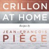 At the Crillon and at Home: Recipes by Jean-Francois Piege - Jean-François Piège, Patrick Mikanowski, Jean Francois Piege