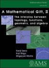 A Mathematical Gift: The Interplay Between Topology, Functions, Geometry, and Algebra - Kenji Ueno, Shigeyuki Morita, Kōji Shiga