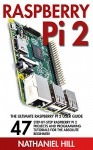 Raspberry Pi 2: The Ultimate Raspberry Pi 2 User Guide - 47 Step-by-Step Raspberry Pi 2 Projects And Programming Tutorials For The Absolute Beginner! (Html, Php, Pi Programming) - Nathaniel Hill