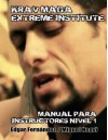 Krav Maga Extreme Institute - Manual Para Instructores - Nivel 1 - Edgar Fernandez, Jose Miguel Negvi